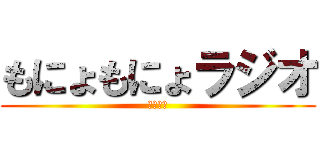 もにょもにょラジオ (（適当）)