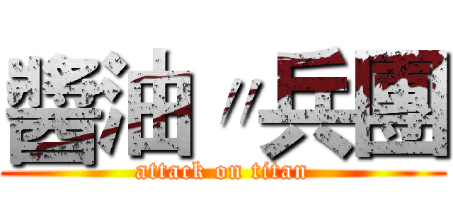 醬油〃兵團 (attack on titan)