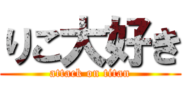 りこ大好き (attack on titan)