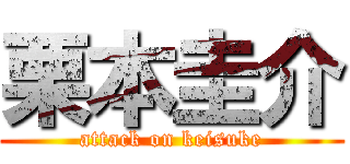 栗本圭介 (attack on keisuke)