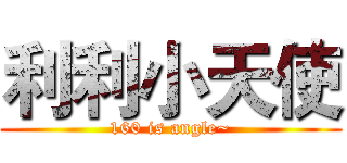 利利小天使 (160 is angle~)