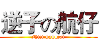 逆子の航仔 (Nizi hangzai)