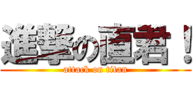 進撃の直君！ (attack on titan)