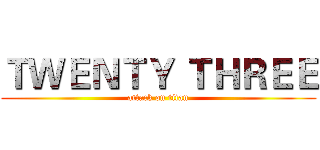 ＴＷＥＮＴＹ ＴＨＲＥＥ (attack on titan)
