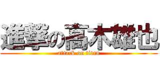 進撃の高木雄也 (attack on titan)