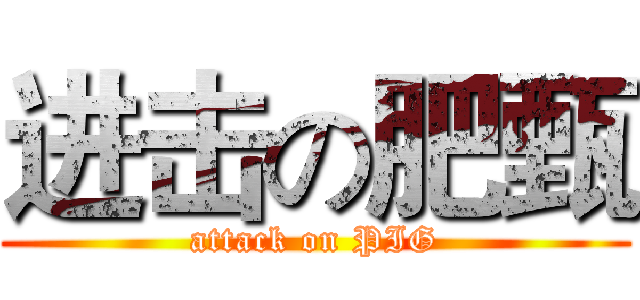 进击の肥甄 (attack on PIG)