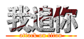 我追你 (attack on titan)