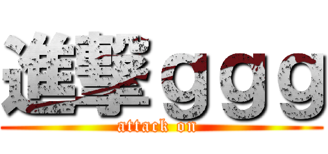 進撃ｇｇｇ (attack on )