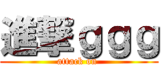 進撃ｇｇｇ (attack on )