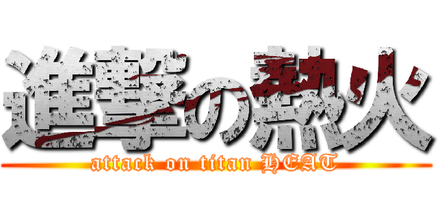 進撃の熱火 (attack on titan HEAT)