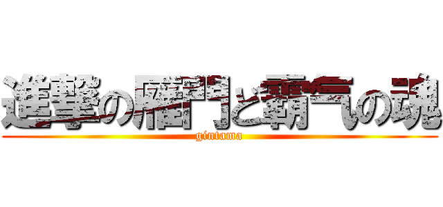 進撃の雁門ど霸气の魂 (gintama)