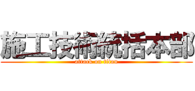 施工技術統括本部 (attack on titan)