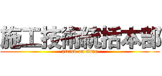 施工技術統括本部 (attack on titan)