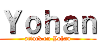 Ｙｏｈａｎ (attack on Yohan)