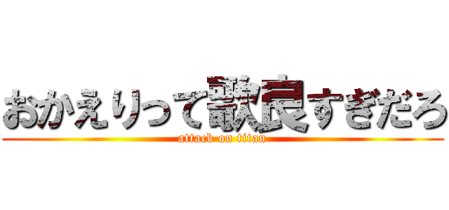 おかえりって歌良すぎだろ (attack on titan)