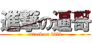 進撃の逼哥 (attack on bbbb)