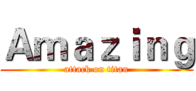 Ａｍａｚｉｎｇ (attack on titan)