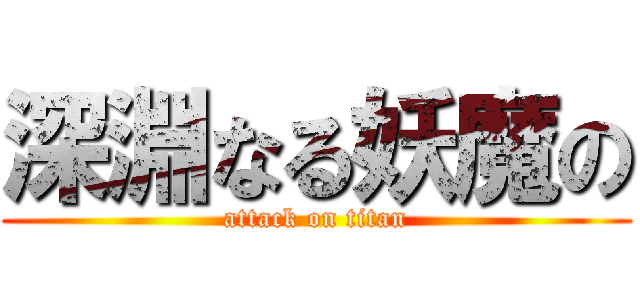 深淵なる妖魔の (attack on titan)