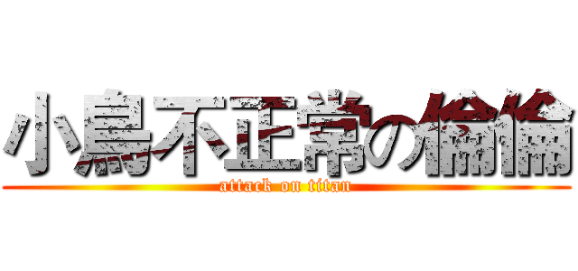 小鳥不正常の倫倫 (attack on titan)