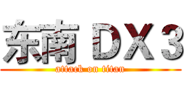 东南 ＤＸ３ (attack on titan)