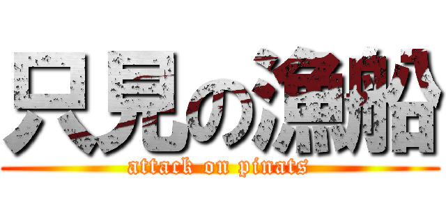 只見の漁船 (attack on pinats)