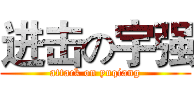进击の宇强 (attack on yuqiang)