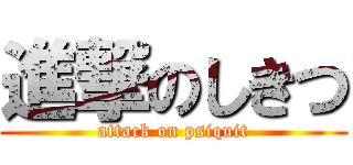 進撃のしきつ (attack on psiquit)