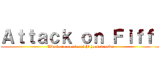 Ａｔｔａｃｋ ｏｎ Ｆｉｆｆｉ (Wie kann man da nicht hooked sein?)