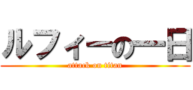 ルフィーの一日 (attack on titan)