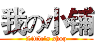我の小铺 (Little’s shop)