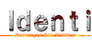 Ｉｄｅｎｔｉ (Descargas Sin Limites)
