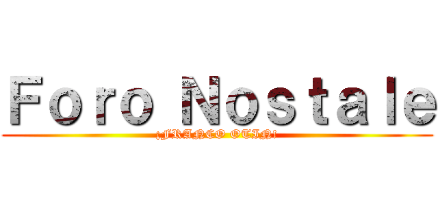 Ｆｏｒｏ Ｎｏｓｔａｌｅ (¡FRANCO OTIN!)