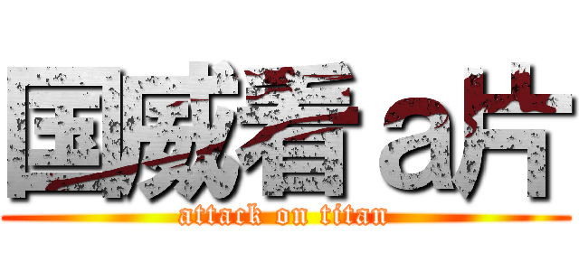 国威看ａ片 (attack on titan)