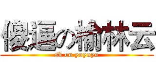 傻逼の榆林云 (sb on yuyuyu)