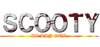 ＳＣＯＯＴＹ (IS RLY GUD)