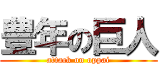 豊年の巨人 (attack on oppai)