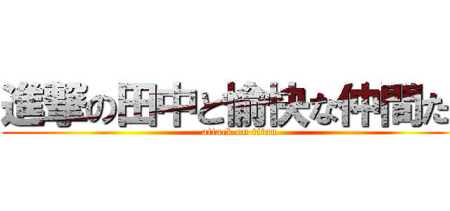 進撃の田中と愉快な仲間たち (attack on titan)