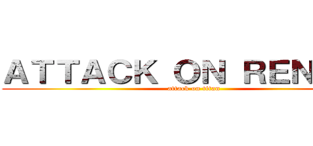 ＡＴＴＡＣＫ ＯＮ ＲＥＮＤＥＲ (attack on titan)