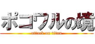 ポコワルの境 (attack on titan)