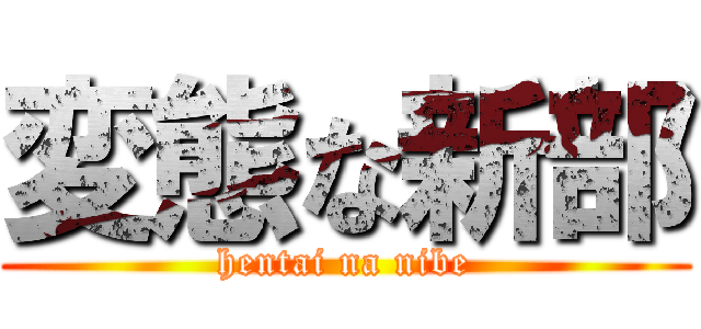 変態な新部 (hentai na nibe)