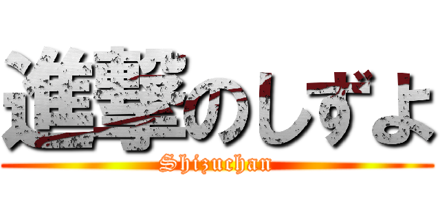 進撃のしずよ (Shizuchan)