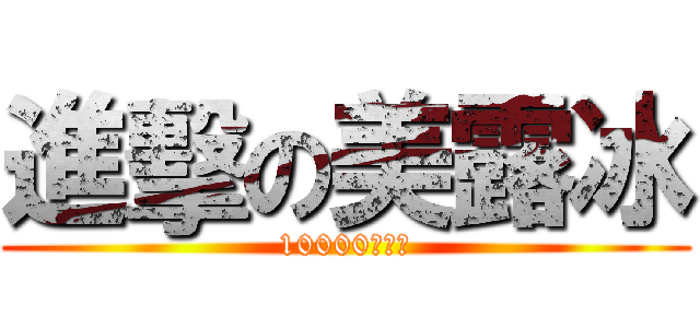 進擊の美露冰 (10000萬訂閱)