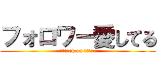 フォロワー愛してる (attack on titan)