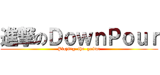 進撃のＤｏｗｎＰｏｕｒ (Playing  the  guitar)