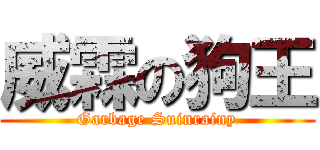 威霖の狗王 (Garbage Suinrainy)