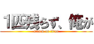 １匹残らず、俺が (attack on titan)