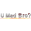 Ｕ Ｍａｄ Ｂｒｏ？ (u jelly?)