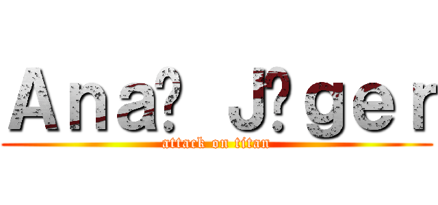 Ａｎａë Ｊäｇｅｒ (attack on titan)