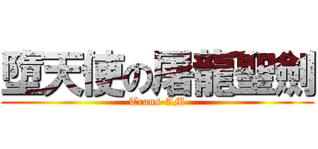 墮天使の屠龍聖劍 (Trans-AM)