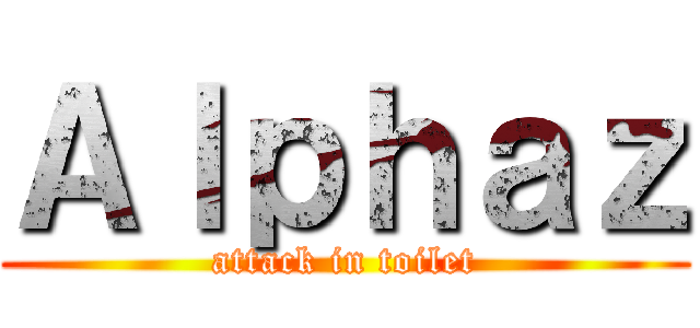 Ａｌｐｈａｚ (attack in toilet)